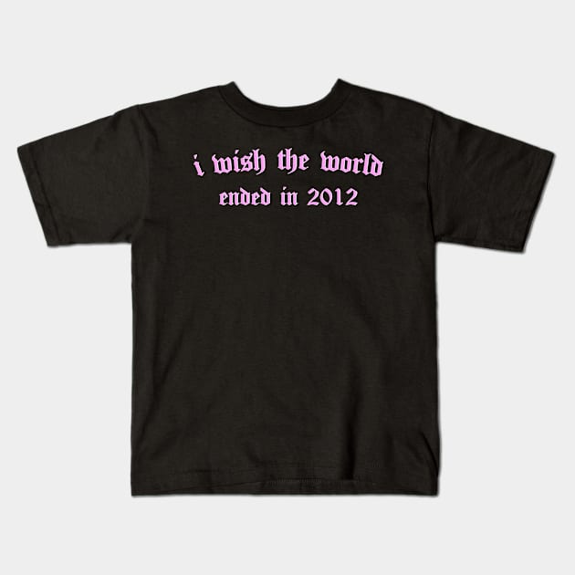 i wish the world ended in 2012 (pink) Kids T-Shirt by Graograman